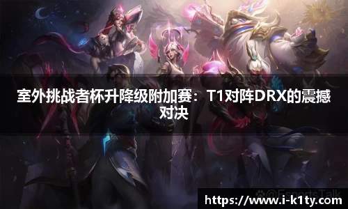 室外挑战者杯升降级附加赛：T1对阵DRX的震撼对决